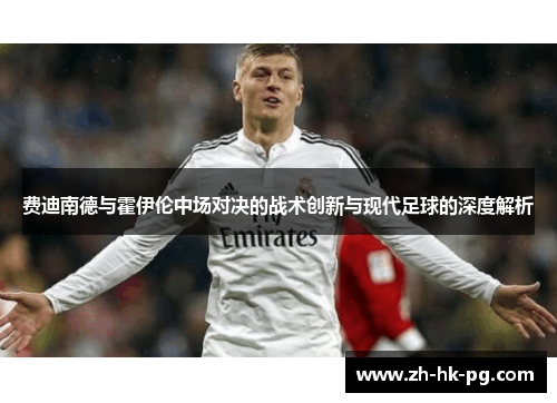 费迪南德与霍伊伦中场对决的战术创新与现代足球的深度解析