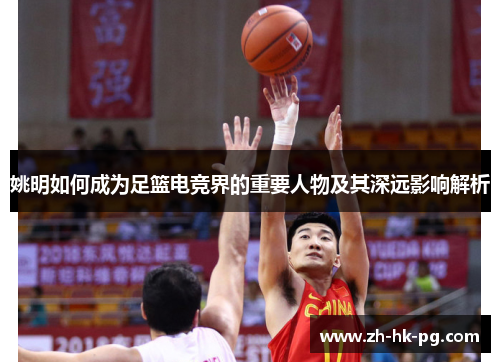 姚明如何成为足篮电竞界的重要人物及其深远影响解析