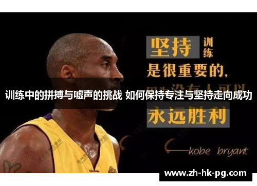 训练中的拼搏与嘘声的挑战 如何保持专注与坚持走向成功