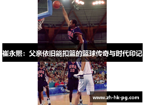 崔永熙：父亲依旧能扣篮的篮球传奇与时代印记
