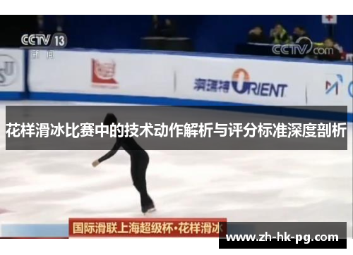 花样滑冰比赛中的技术动作解析与评分标准深度剖析