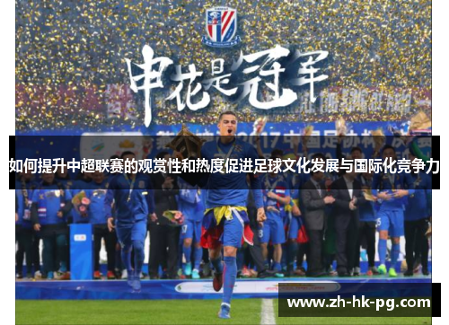 如何提升中超联赛的观赏性和热度促进足球文化发展与国际化竞争力