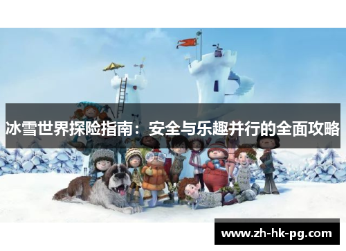 冰雪世界探险指南：安全与乐趣并行的全面攻略