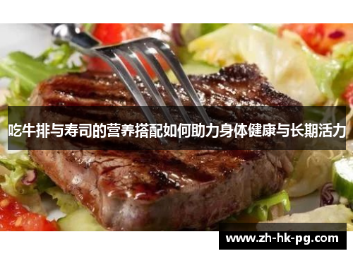 吃牛排与寿司的营养搭配如何助力身体健康与长期活力
