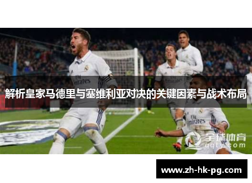 解析皇家马德里与塞维利亚对决的关键因素与战术布局