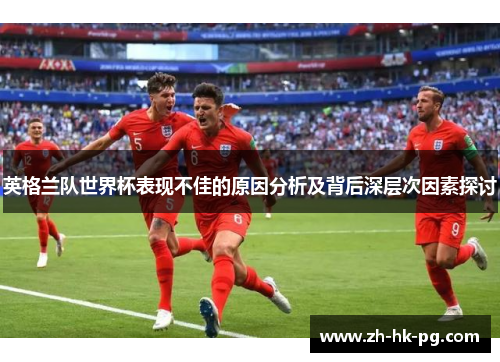 英格兰队世界杯表现不佳的原因分析及背后深层次因素探讨