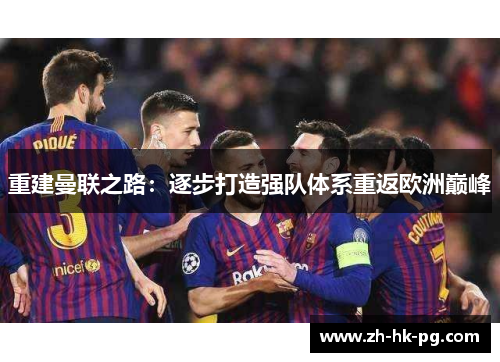 重建曼联之路：逐步打造强队体系重返欧洲巅峰