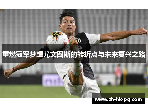 重燃冠军梦想尤文图斯的转折点与未来复兴之路
