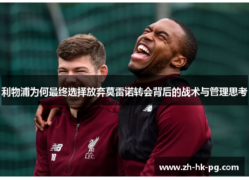 利物浦为何最终选择放弃莫雷诺转会背后的战术与管理思考