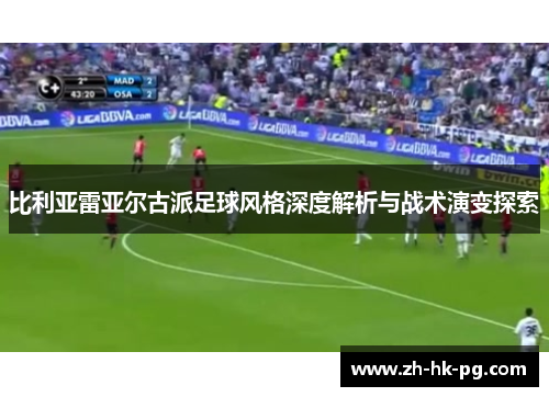 比利亚雷亚尔古派足球风格深度解析与战术演变探索