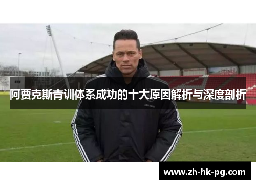 阿贾克斯青训体系成功的十大原因解析与深度剖析