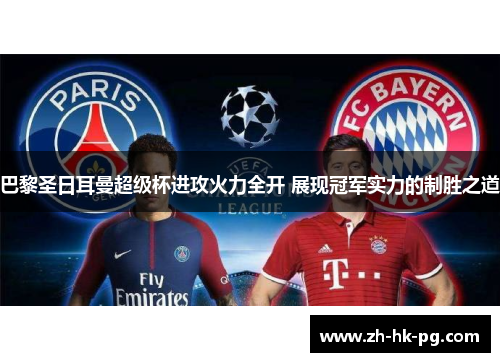 巴黎圣日耳曼超级杯进攻火力全开 展现冠军实力的制胜之道