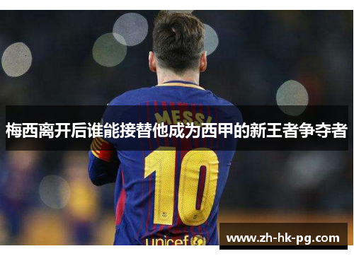 梅西离开后谁能接替他成为西甲的新王者争夺者