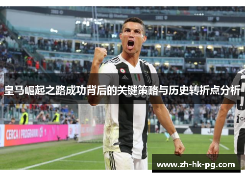 皇马崛起之路成功背后的关键策略与历史转折点分析