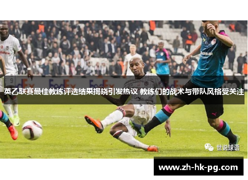 英乙联赛最佳教练评选结果揭晓引发热议 教练们的战术与带队风格受关注