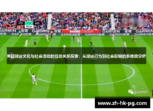 英超球迷文化与社会活动的互动关系探索：从球迷行为到社会影响的多维度分析