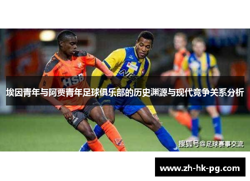 埃因青年与阿贾青年足球俱乐部的历史渊源与现代竞争关系分析