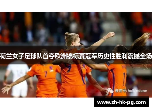 荷兰女子足球队首夺欧洲锦标赛冠军历史性胜利震撼全场