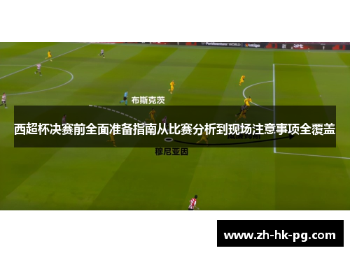 西超杯决赛前全面准备指南从比赛分析到现场注意事项全覆盖