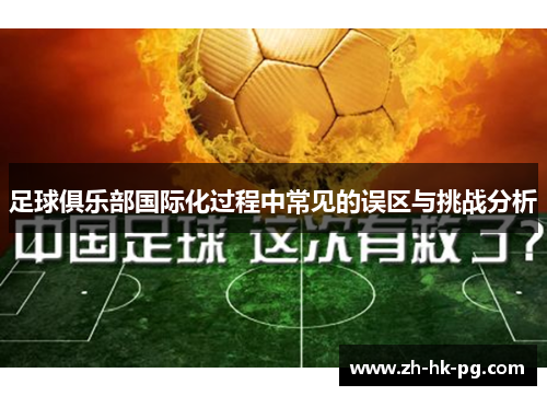 足球俱乐部国际化过程中常见的误区与挑战分析 足球俱乐部国际化过程中常见的误区与挑战分析