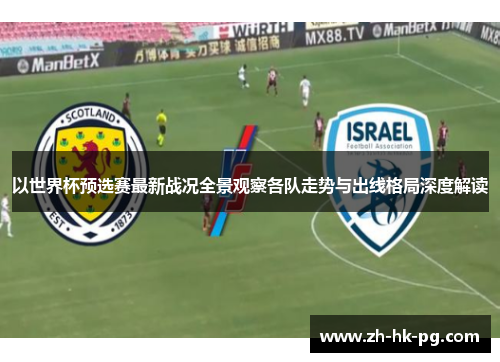 以世界杯预选赛最新战况全景观察各队走势与出线格局深度解读