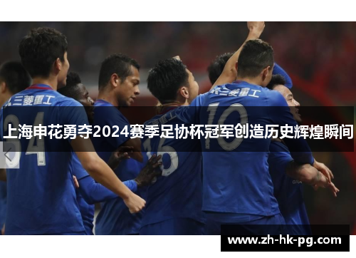 上海申花勇夺2024赛季足协杯冠军创造历史辉煌瞬间