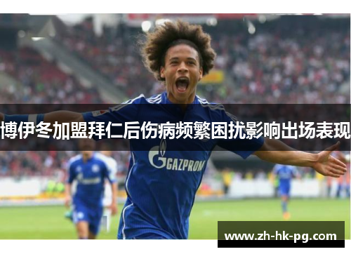 博伊冬加盟拜仁后伤病频繁困扰影响出场表现