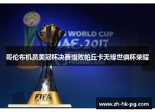 哥伦布机员美冠杯决赛惜败帕丘卡无缘世俱杯荣耀 哥伦布机员美冠杯决赛惜败帕丘卡无缘世俱杯荣耀